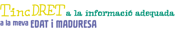 Vull la informació adequada a la meva edat i maduresa